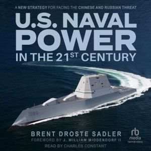 U.S. Naval Power in the 21st Century, Brent Droste Sadler