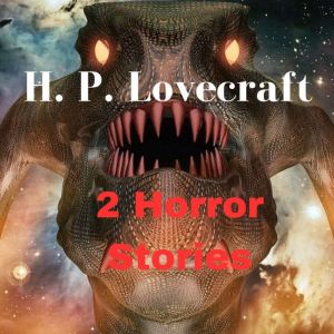 2 Horror Stories by H. P. Lovecraft, H. P. Lovecraft