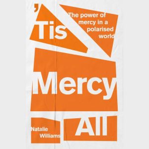 Tis Mercy All: The power of mercy in a polarised world