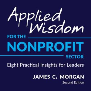 Applied Wisdom for the Nonprofit Sect..., James C. Morgan