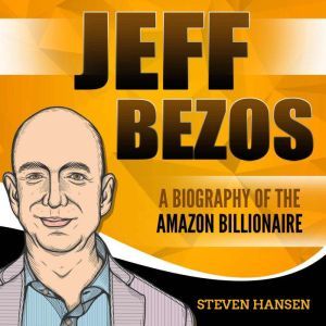 Jeff Bezos A Biography of the Amazon..., Steven Hansen
