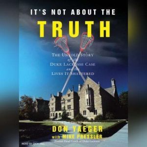 It's Not About the Truth: The Untold Story of the Duke Lacrosse Case and the Lives It Shattered, Mike Pressler