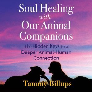 Soul Healing with Our Animal Companio..., Tammy Billups