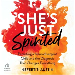 She's Just Spirited: Parenting a Neurodivergent Child and the Diagnosis That Changes Everything