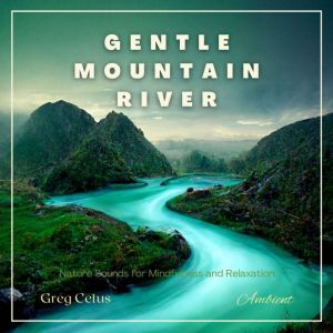 Gentle Mountain River, Greg Cetus