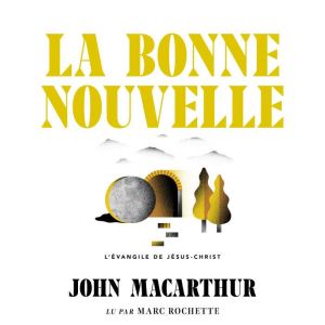 La Bonne Nouvelle: L'Evangile de Jesus-Christ