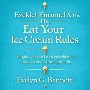 Ezekiel Emanuel  His Eat Your Ice Cr..., Evelyn G. Bennett