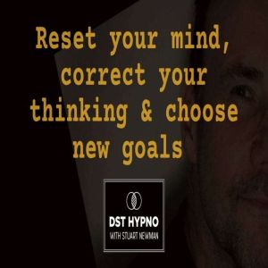 Reset your mind, correct your thinking & choose new goals - A guided meditation - DST Hypno with Stu Newman