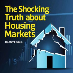 The Shocking Truth about Housing Markets