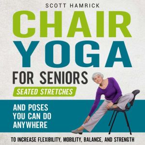Chair Yoga for Seniors Seated Stretc..., Scott Hamrick