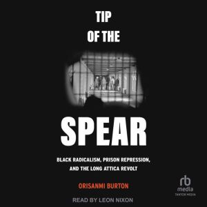 Tip of the Spear: Black Radicalism, Prison Repression, and the Long Attica Revolt