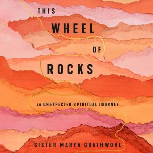 This Wheel of Rocks, Sister Marya Grathwohl