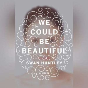 We Could Be Beautiful, Swan Huntley
