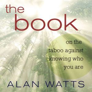 The Book On the Taboo Against Knowing Who You Are, Alan Watts