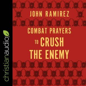 Combat Prayers to Crush the Enemy, John Ramirez