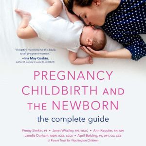 Pregnancy, Childbirth, and the Newborn: The Complete Guide, Penny Simkin