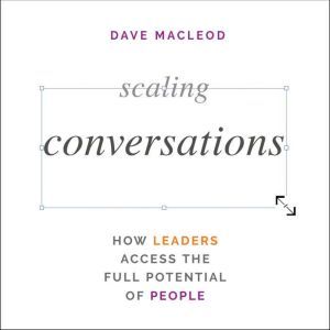 Scaling Conversations: How Leaders Access the Full Potential of People