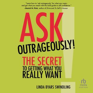 Ask Outrageously!: The Secret to Getting What You Really Want