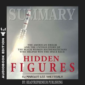 Summary of Hidden Figures: The American Dream and the Untold Story of the Black Women Mathematicians Who Helped Win the Space