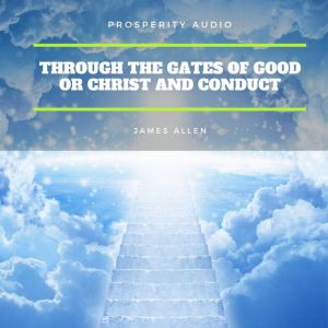 Through the Gates of Good or Christ a..., James Allen