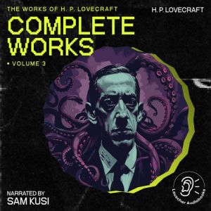 The Complete Works of H.P. Lovecraft ..., H. P. Lovecraft