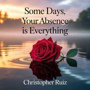 Some days, your absence is everything
