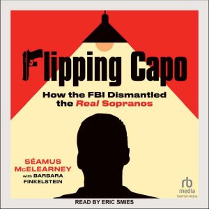 Flipping Capo: How the FBI Dismantled the Real Sopranos
