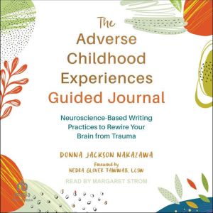 The Adverse Childhood Experiences Guided Journal: Neuroscience-Based Writing Practices to Rewire Your Brain from Trauma