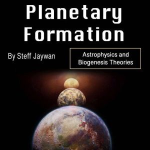 Planetary Formation: Astrophysics and Biogenesis Theories