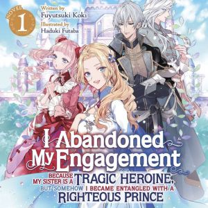 I Abandoned My Engagement Because My Sister is a Tragic Heroine, but Somehow I Became Entangled with a Righteous Prince (Light