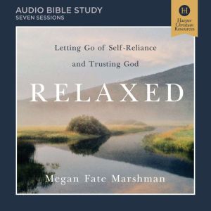 Relaxed Bible Study: Audio: Letting Go of Self-Reliance and Trusting God