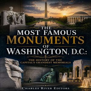 The Most Famous Monuments of Washingt..., Charles River Editors