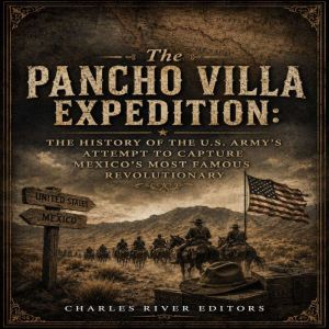 The Pancho Villa Expedition The Hist..., Charles River Editors