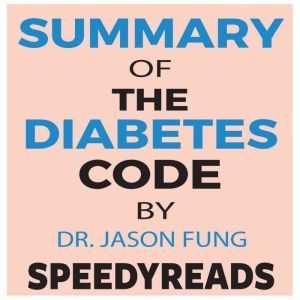 Summary of The Diabetes Code: Prevent and Reverse Type 2 Diabetes Naturally by Jason Fung- Finish Entire Book in 15 Minutes