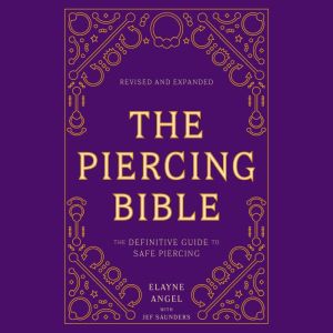 The Piercing Bible, Revised and Expanded: The Definitive Guide to Safe Piercing
