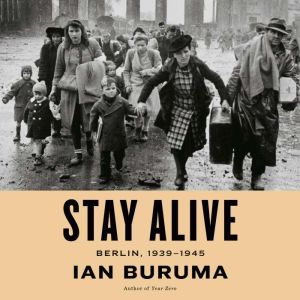 Stay Alive: Berlin, 1939-1945