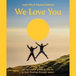 We Love You: An Optimistic Guide to Life on a Rock Floating Through Space