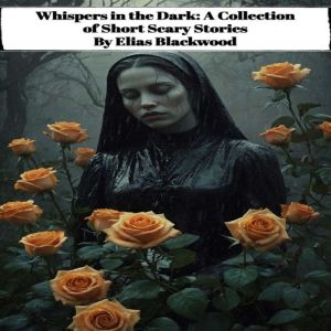 Whispers in the Dark: A Collection of Short Scary Stories