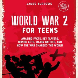 World War 2 for Teens, James Burrows