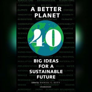A Better Planet Forty Big Ideas for a Sustainable Future, Daniel C. Esty