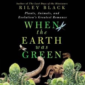 When the Earth Was Green: Plants, Animals, and Evolution's Greatest Romance