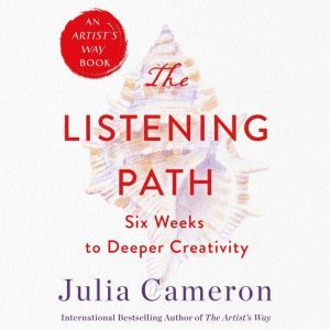 The Listening Path: The Creative Art of Attention (A 6-Week Artist's Way Program), Julia Cameron