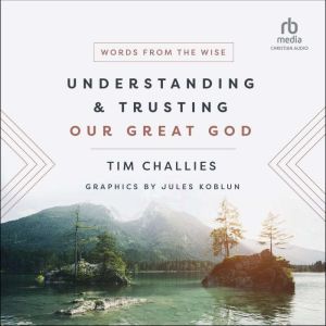 Understanding and Trusting Our Great ..., Tim Challies