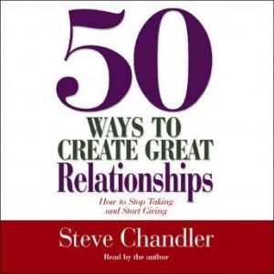 50 Ways to Create Great Relationships..., Steve Chandler