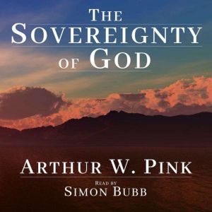 The Sovereignty of God, Arthur W. Pink