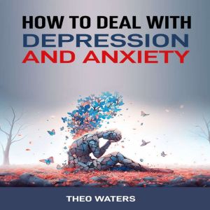 How to Deal with Depression and Anxie..., Theo Waters