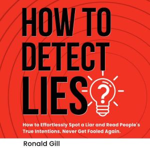 How to Detect Lies?: How to Effortlessly Spot a Liar and Read People's True Intentions. Never Get Fooled Again.