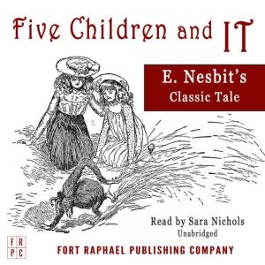 Five Children and It  Unabridged, E. Nesbit