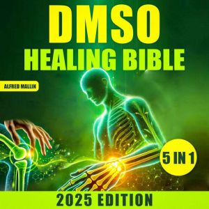 The DMSO Healing Bible: [5 in 1] Harnessing Dimethyl Sulfoxide for Natural Treatments  Effective Solutions for Pain, Inflammat