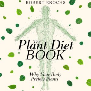 Plant Diet Book: Why Your Body Prefers Plants